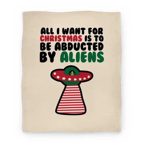 All I Want for Christmas is to Be Abducted by Aliens Blankets | LookHUMAN