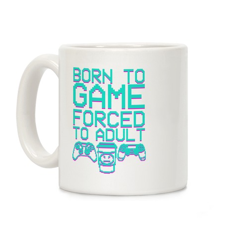 Born To Game, Forced to Adult Coffee Mug