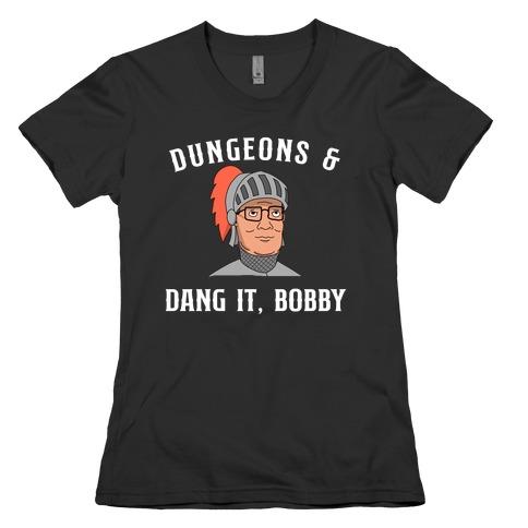 Dungeons & Dang it Bobby Womens T-Shirt