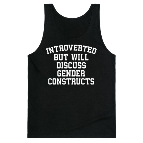 Introverted But Will Discuss Gender Constructs Tank Top