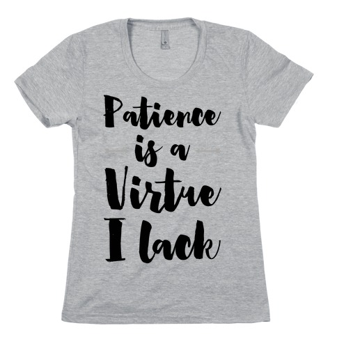 Patience is a Virtue I Lack Womens T-Shirt
