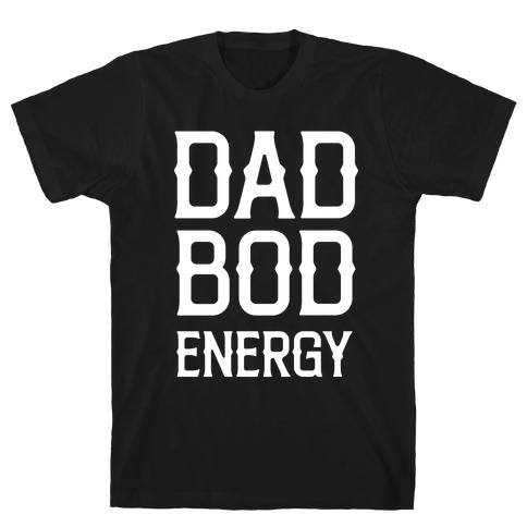 Dad Bod Energy T-Shirt
