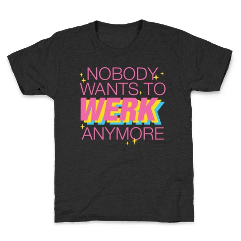 Nobody Wants To Werk Anymore Parody Kids T-Shirt