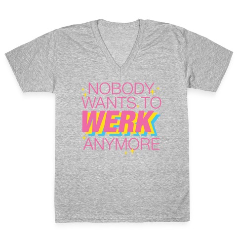 Nobody Wants To Werk Anymore Parody V-Neck Tee Shirt