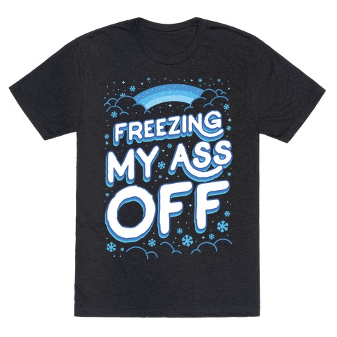 Freezing My Ass Off T-Shirt