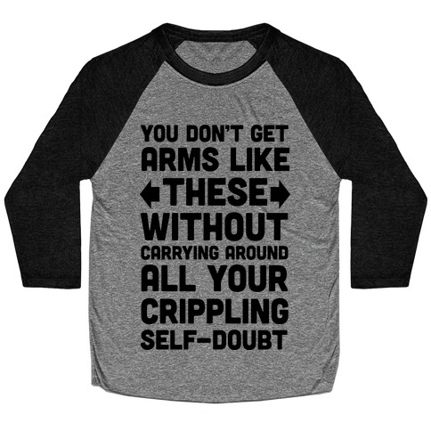You Don't Get Arms Like These Without Carrying Around Self-Doubt Baseball Tee