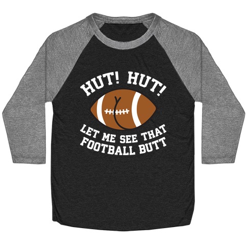 Hut! Hut! Let Me See That Football Butt Baseball Tee