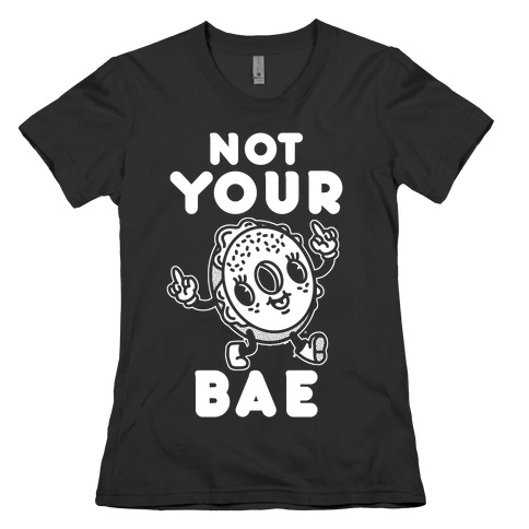 Not Your Bae Bagel Womens T-Shirt
