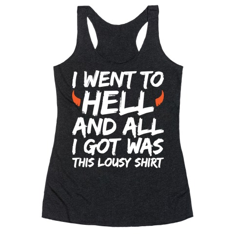 I Went To Hell And All I Got Was This Lousy Shirt Racerback Tank Top