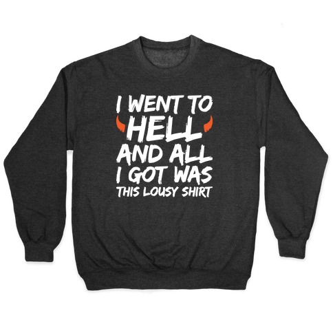 I Went To Hell And All I Got Was This Lousy Shirt Pullovers
