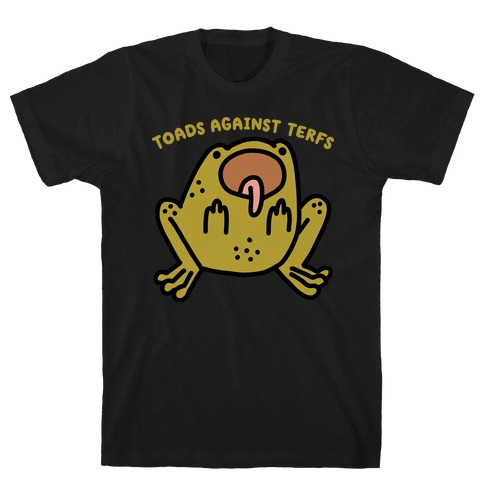 Toads Against TERFS (Uncensored) T-Shirt