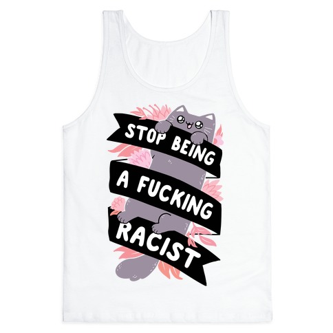 Stop Being A F***ing Racist Tank Top