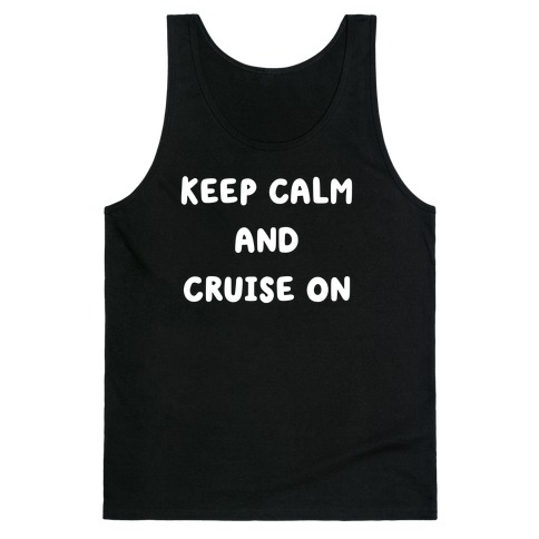 Keep Calm And Cruise On. Tank Top