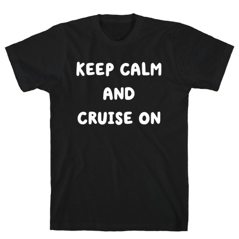 Keep Calm And Cruise On. T-Shirt