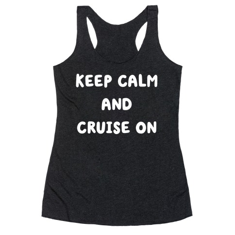 Keep Calm And Cruise On. Racerback Tank Top