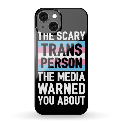 The Scary Trans Person The Media Warned You About Phone Case
