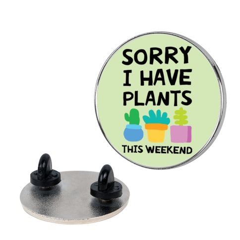 Sorry I Have Plants This Weekend Pin