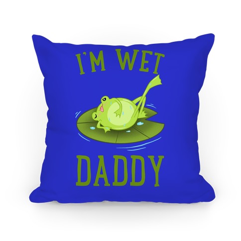 I'm Wet Daddy Pillow
