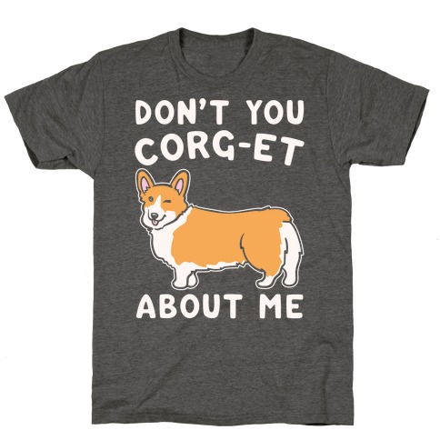Don't You Corg-et About Me Parody White Print T-Shirt