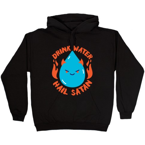 Drink Water Hail Satan Hooded Sweatshirt
