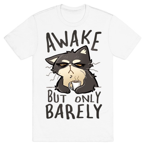 Awake, But Only Barely T-Shirt