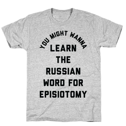 You Might Wanna Learn The Russian Word For Episiotomy T-Shirt
