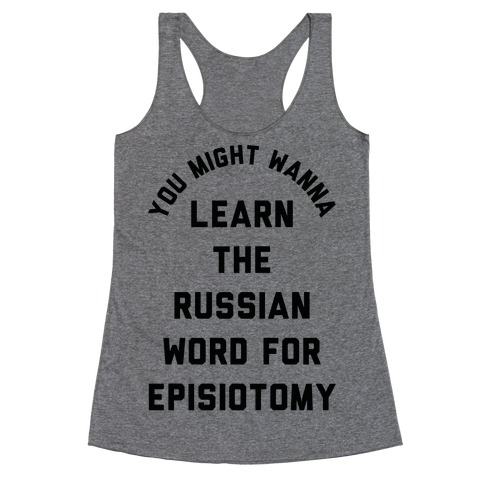 You Might Wanna Learn The Russian Word For Episiotomy Racerback Tank Top