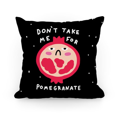 Don't Take Me For Pomegranate Pillow