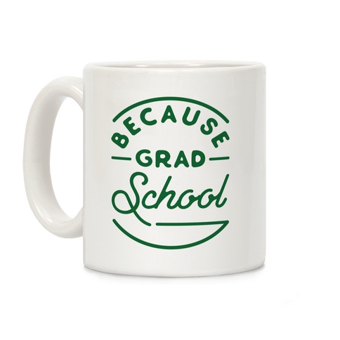 Because Grad School Coffee Mug