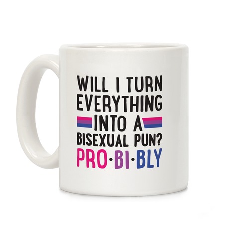 Will I Turn Everything Into A Bisexual Pun? Pro-bi-bly Coffee Mug