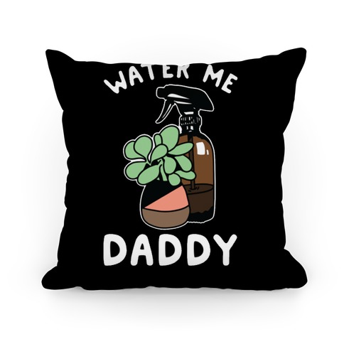 Water Me Daddy Pillow