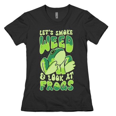 Let's Smoke Weed & Look At Frogs Womens T-Shirt