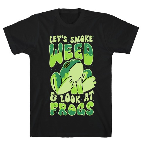 Let's Smoke Weed & Look At Frogs T-Shirt