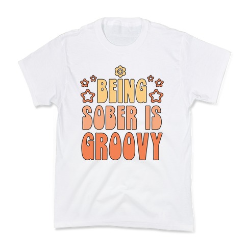 Being Sober Is Groovy Kids T-Shirt