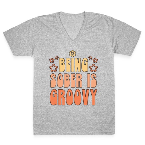 Being Sober Is Groovy V-Neck Tee Shirt