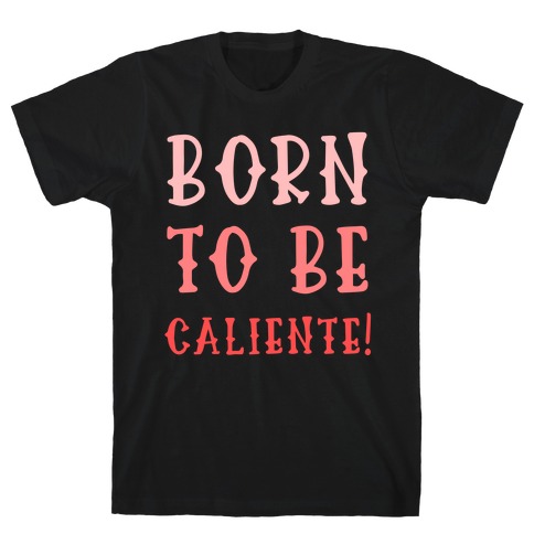 Born To Be Caliente! T-Shirt