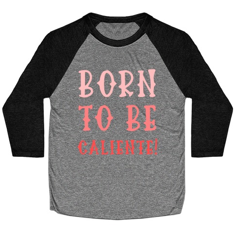 Born To Be Caliente! Baseball Tee