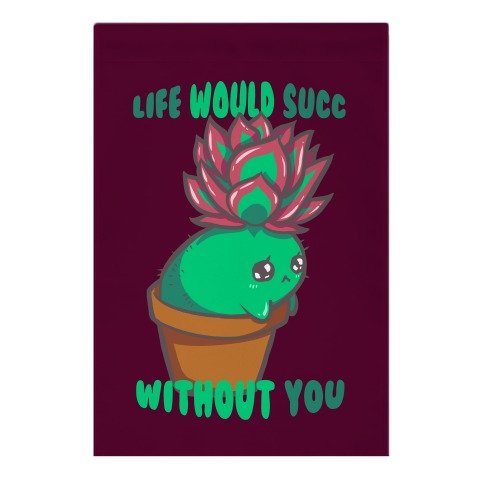 Life Would Succ Without You Garden Flag