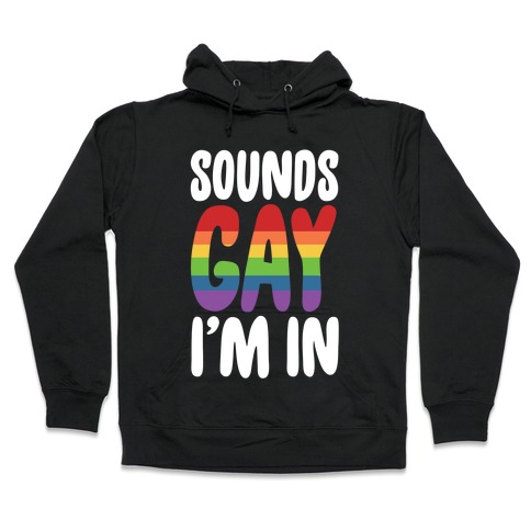 Sounds Gay, I'm In Hooded Sweatshirt