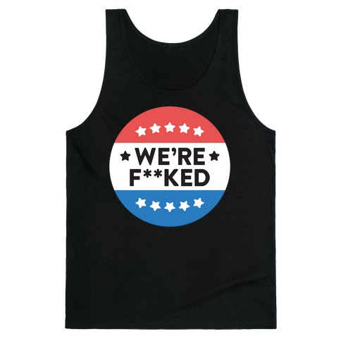 We're F**ked Political Button (White) Tank Top