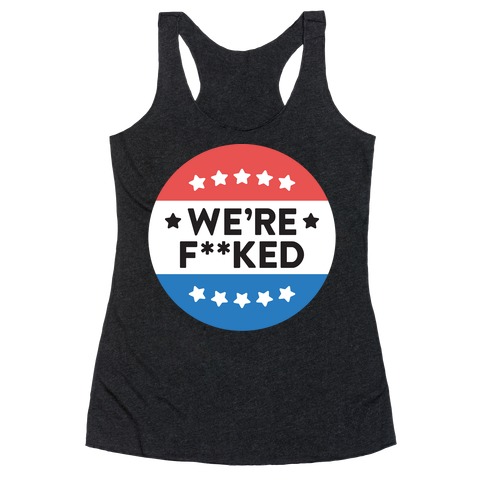 We're F**ked Political Button (White) Racerback Tank Top