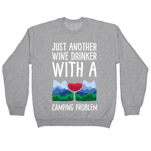 Just Another Wine Drinker With A Camping Problem Pullover