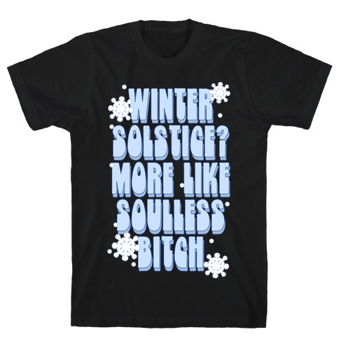Winter Solstice? More like Soulless Bitch T-Shirt