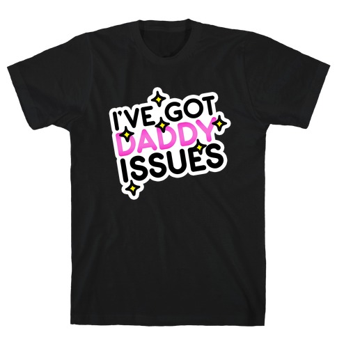 I've Got Daddy Issues T-Shirt