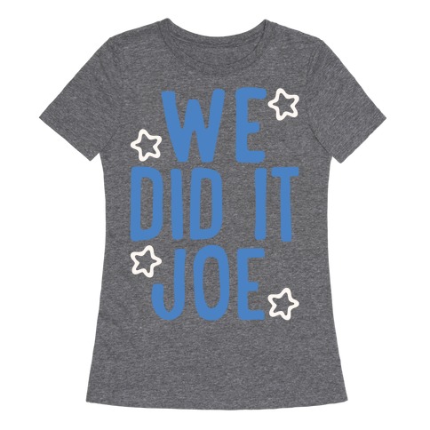 We Did It We Did It Joe White Print Womens T-Shirt