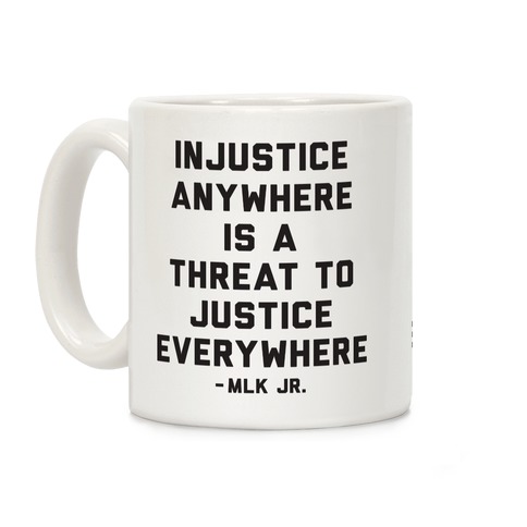 Injustice Anywhere Is A Threat To Justice Everywhere Coffee Mug