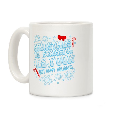Christmas Be Stressful As F*** (But Happy Holidays) Coffee Mug