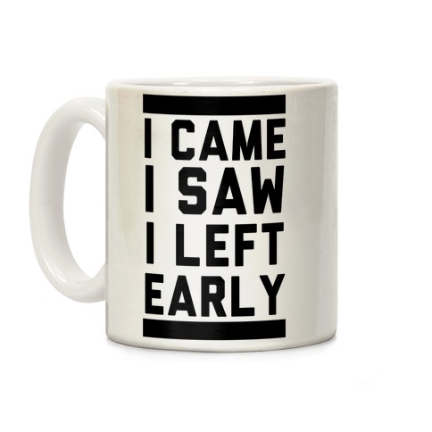 I Came, I Saw, I Left Early Coffee Mug