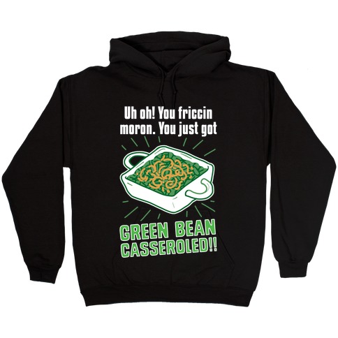 Uh Oh You Friccin Moron You Just Got Green Bean Casseroled Hooded Sweatshirts Lookhuman