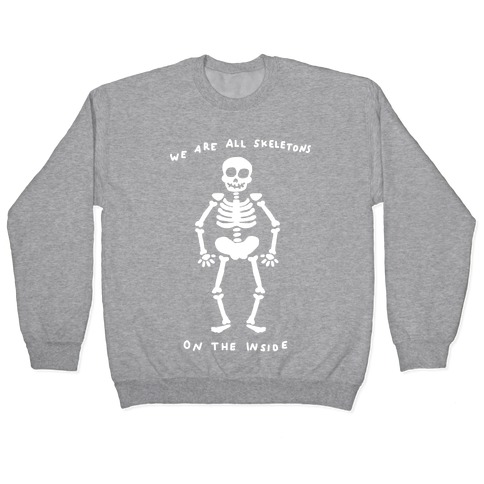 We Are All Skeletons On The Inside Pullover